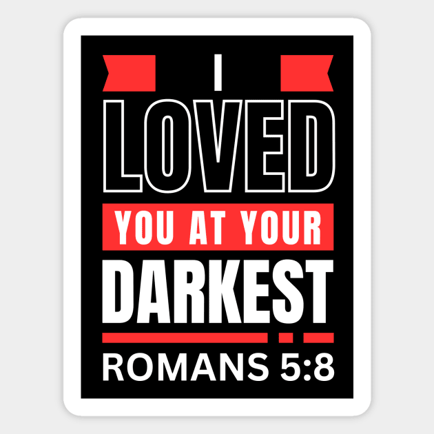 I Loved You At Your Darkest | Bible Verse Romans 5:8 Magnet by All Things Gospel